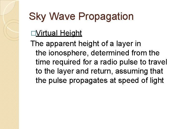 Sky Wave Propagation �Virtual Height The apparent height of a layer in the ionosphere,