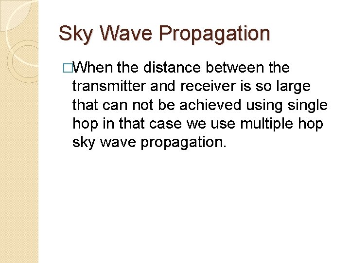 Sky Wave Propagation �When the distance between the transmitter and receiver is so large