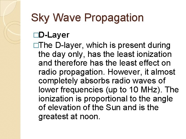 Sky Wave Propagation �D-Layer �The D-layer, which is present during the day only, has