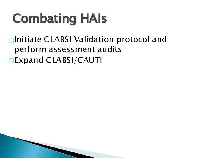 Combating HAIs � Initiate CLABSI Validation protocol and perform assessment audits � Expand CLABSI/CAUTI