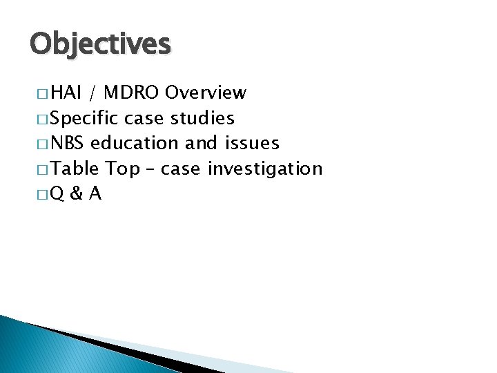 Objectives � HAI / MDRO Overview � Specific case studies � NBS education and