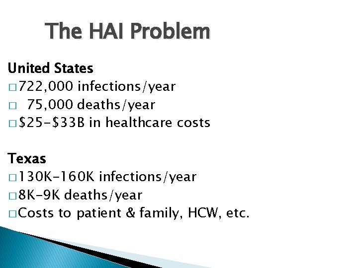 The HAI Problem United States � 722, 000 infections/year � 75, 000 deaths/year �