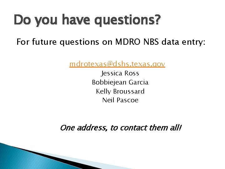 Do you have questions? For future questions on MDRO NBS data entry: mdrotexas@dshs. texas.