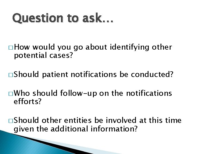 Question to ask… � How would you go about identifying other potential cases? �