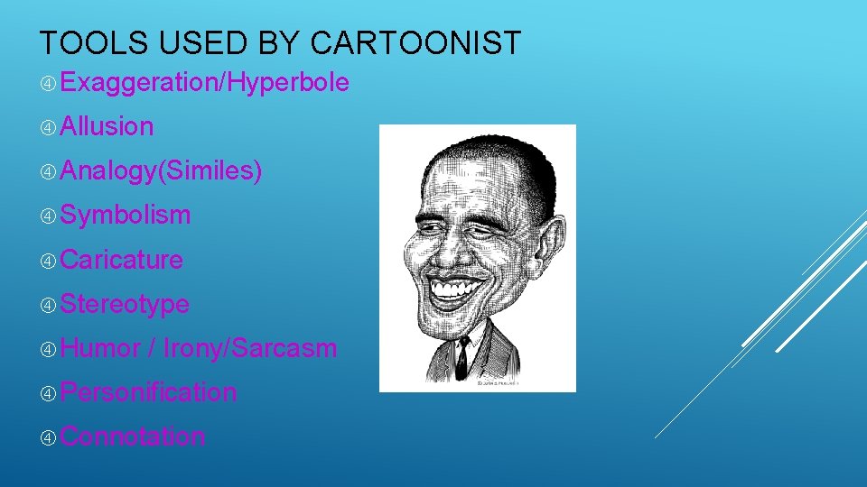 TOOLS USED BY CARTOONIST Exaggeration/Hyperbole Allusion Analogy(Similes) Symbolism Caricature Stereotype Humor / Irony/Sarcasm Personification