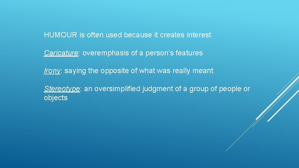 HUMOUR is often used because it creates interest Caricature: overemphasis of a person’s features