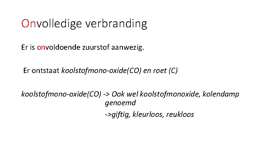 Onvolledige verbranding Er is onvoldoende zuurstof aanwezig. Er ontstaat koolstofmono-oxide(CO) en roet (C) koolstofmono-oxide(CO)