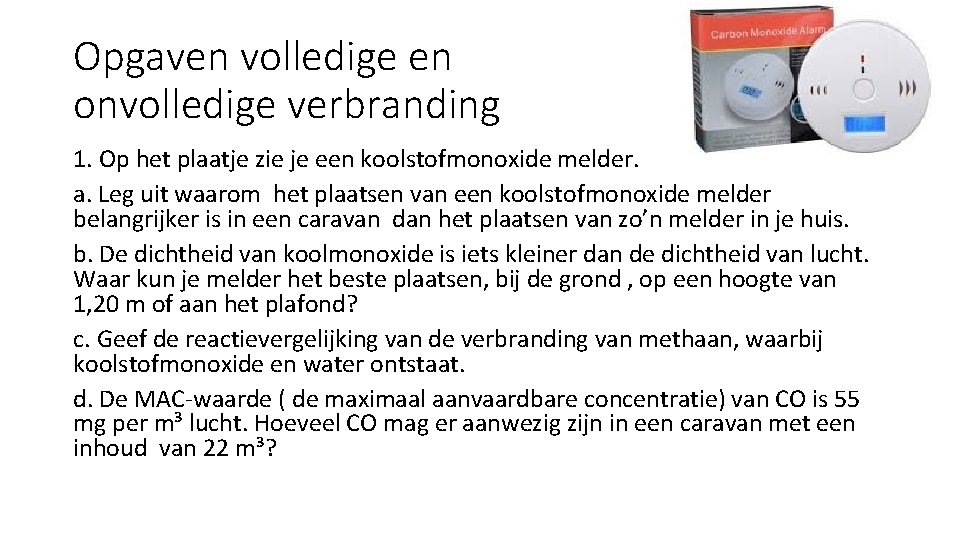 Opgaven volledige en onvolledige verbranding 1. Op het plaatje zie je een koolstofmonoxide melder.