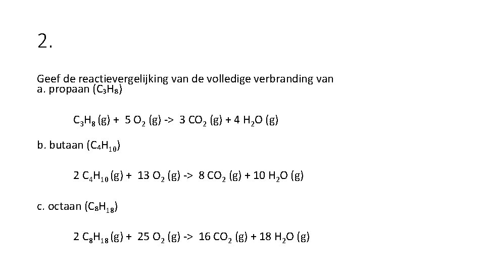 2. Geef de reactievergelijking van de volledige verbranding van a. propaan (C₃H₈) C 3