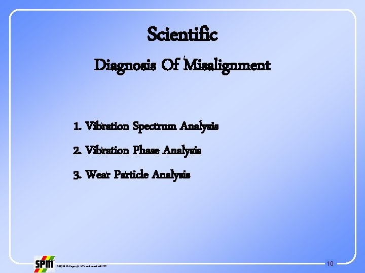 Scientific Diagnosis Of Misalignment 1. Vibration Spectrum Analysis 2. Vibration Phase Analysis 3. Wear