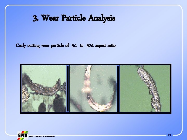3. Wear Particle Analysis Curly cutting wear particle of 5: 1 to 50: 1