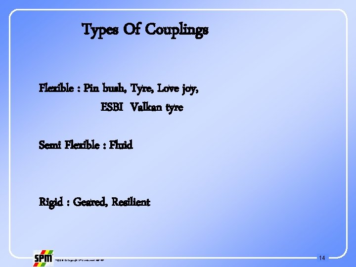 Types Of Couplings Flexible : Pin bush, Tyre, Love joy, ESBI Valkan tyre Semi