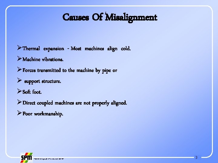 Causes Of Misalignment ØThermal expansion - Most machines align cold. ØMachine vibrations. ØForces transmitted