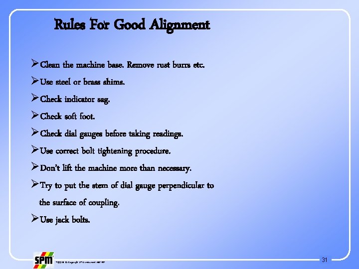 Rules For Good Alignment ØClean the machine base. Remove rust burrs etc. ØUse steel