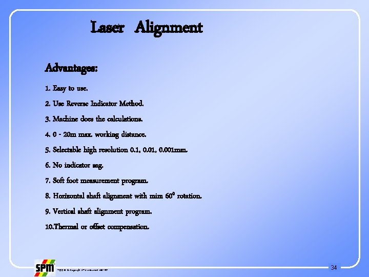 Laser Alignment Advantages: 1. Easy to use. 2. Use Reverse Indicator Method. 3. Machine