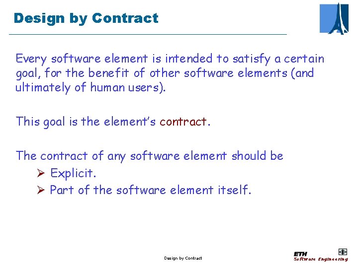 Design by Contract Every software element is intended to satisfy a certain goal, for