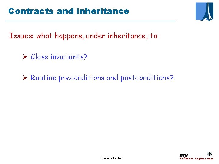 Contracts and inheritance Issues: what happens, under inheritance, to Ø Class invariants? Ø Routine