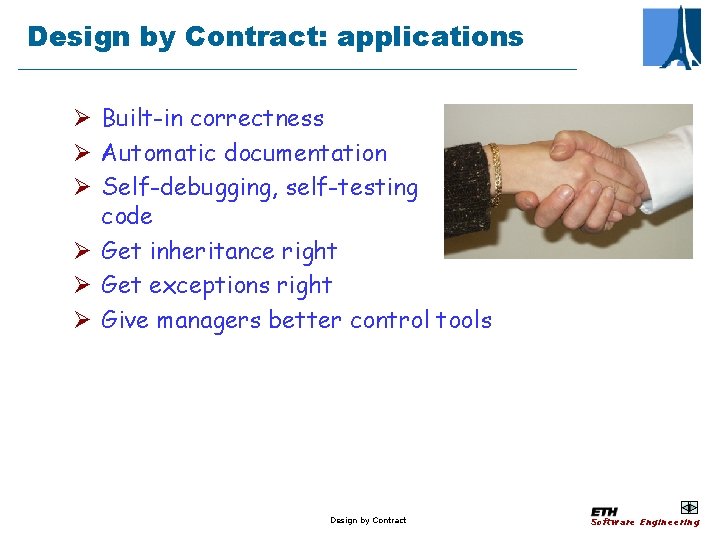 Design by Contract: applications Ø Built-in correctness Ø Automatic documentation Ø Self-debugging, self-testing code