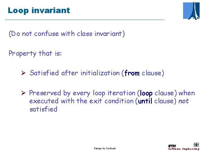 Loop invariant (Do not confuse with class invariant) Property that is: Ø Satisfied after