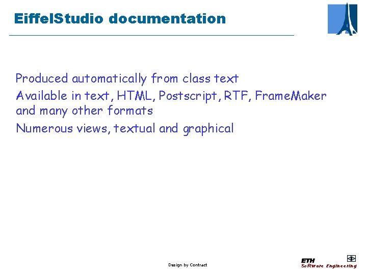 Eiffel. Studio documentation Produced automatically from class text Available in text, HTML, Postscript, RTF,