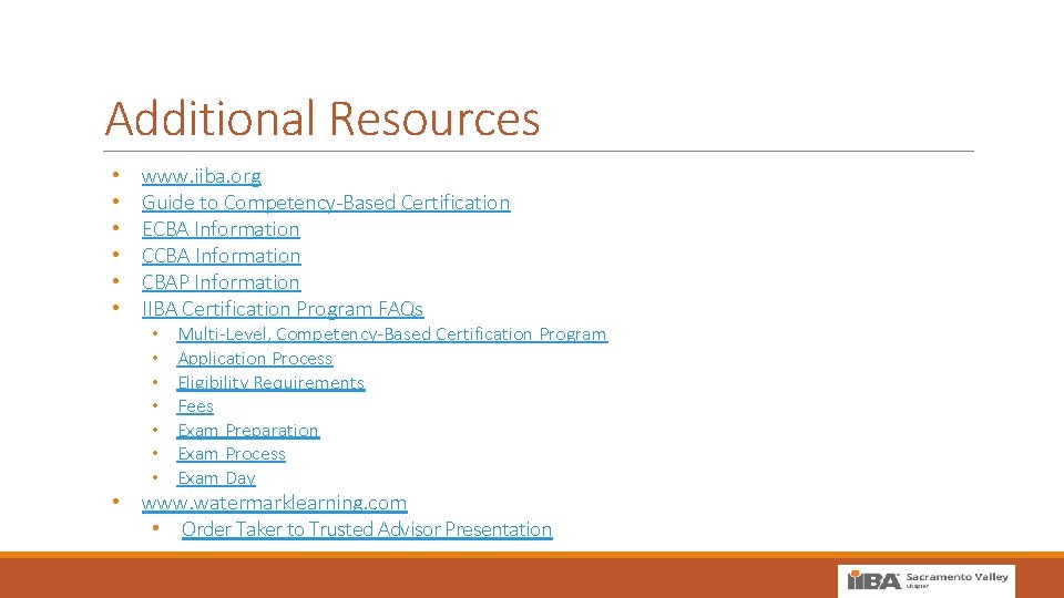 Additional Resources • • • www. iiba. org Guide to Competency-Based Certification ECBA Information