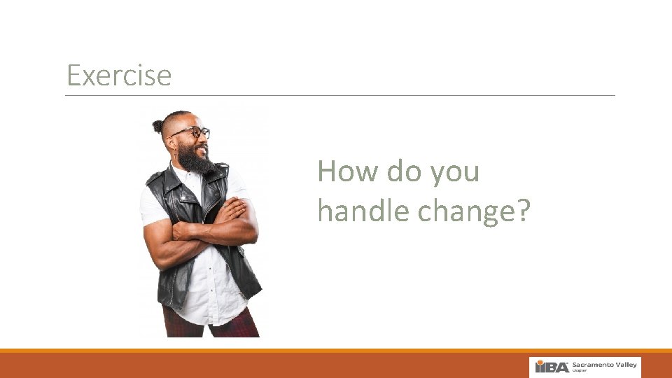 Exercise How do you handle change? 