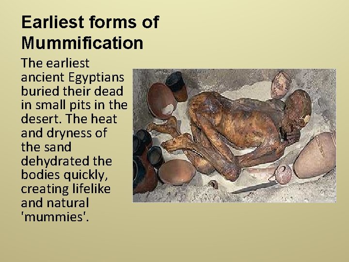 Earliest forms of Mummification The earliest ancient Egyptians buried their dead in small pits