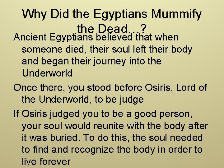 Why Did the Egyptians Mummify the Dead…? Ancient Egyptians believed that when someone died,
