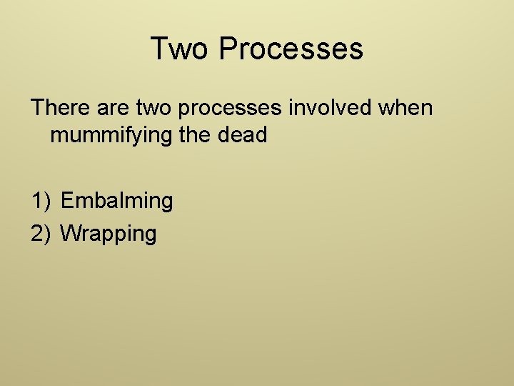 Two Processes There are two processes involved when mummifying the dead 1) Embalming 2)