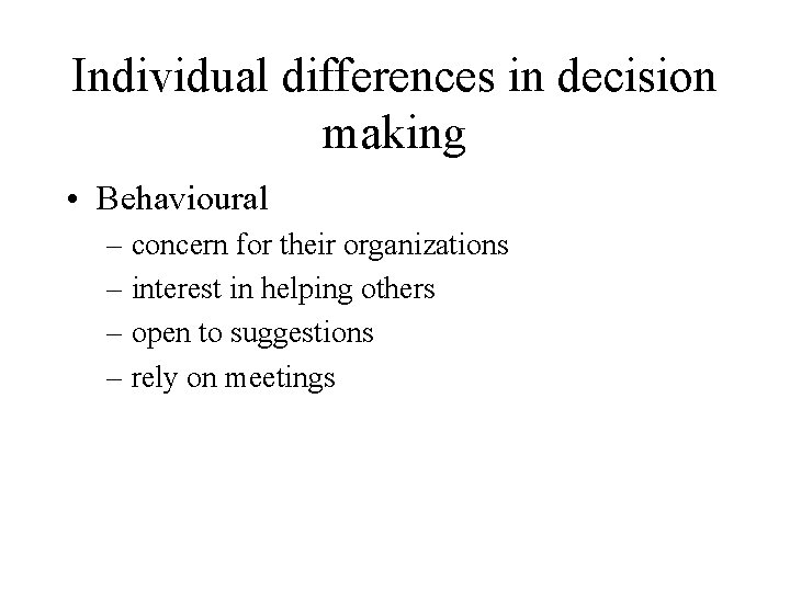 Individual differences in decision making • Behavioural – concern for their organizations – interest