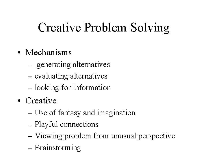 Creative Problem Solving • Mechanisms – generating alternatives – evaluating alternatives – looking for