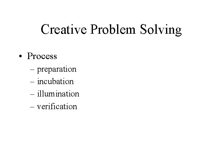 Creative Problem Solving • Process – preparation – incubation – illumination – verification 