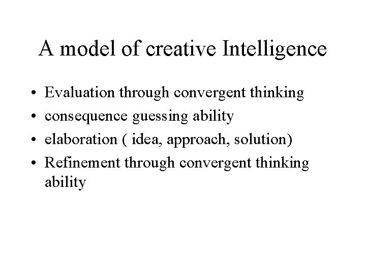 A model of creative Intelligence • • Evaluation through convergent thinking consequence guessing ability