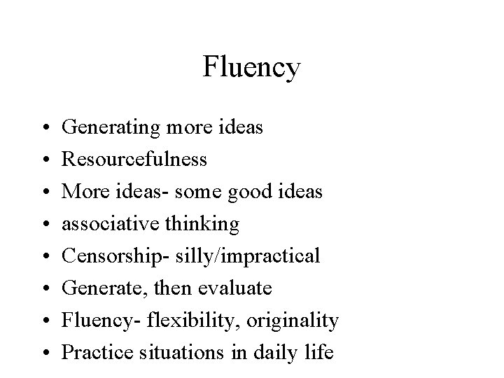 Fluency • • Generating more ideas Resourcefulness More ideas- some good ideas associative thinking