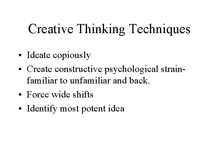 Creative Thinking Techniques • Ideate copiously • Create constructive psychological strainfamiliar to unfamiliar and