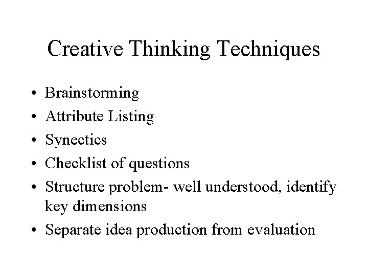 Creative Thinking Techniques • • • Brainstorming Attribute Listing Synectics Checklist of questions Structure
