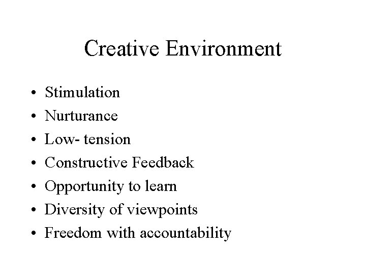 Creative Environment • • Stimulation Nurturance Low- tension Constructive Feedback Opportunity to learn Diversity