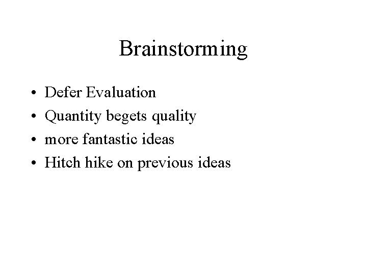 Brainstorming • • Defer Evaluation Quantity begets quality more fantastic ideas Hitch hike on