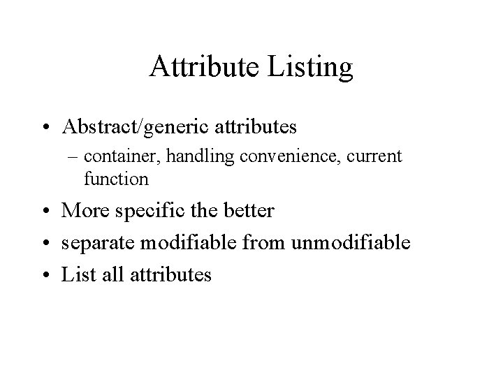 Attribute Listing • Abstract/generic attributes – container, handling convenience, current function • More specific