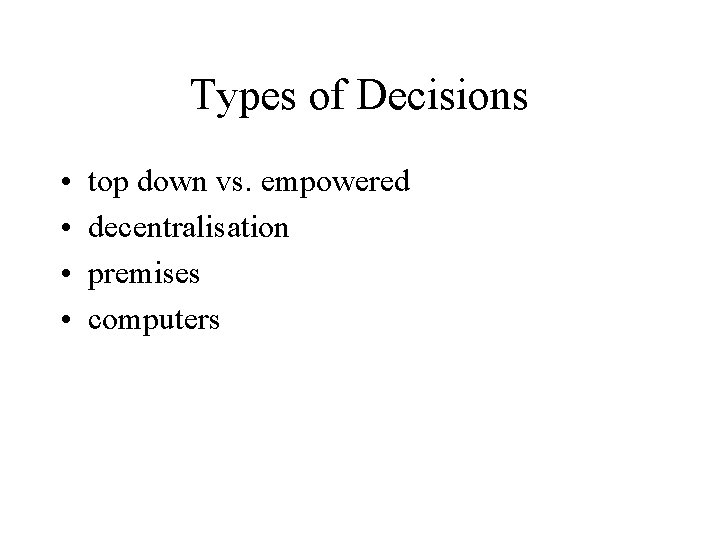 Types of Decisions • • top down vs. empowered decentralisation premises computers 