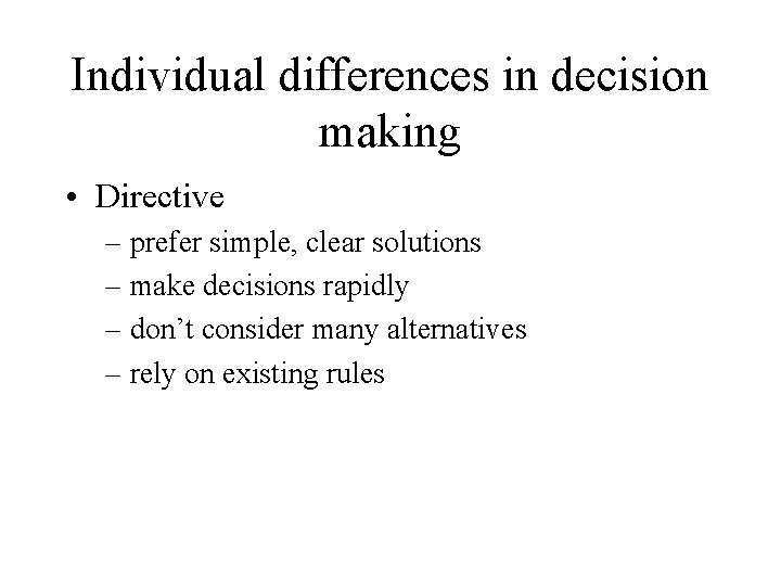 Individual differences in decision making • Directive – prefer simple, clear solutions – make