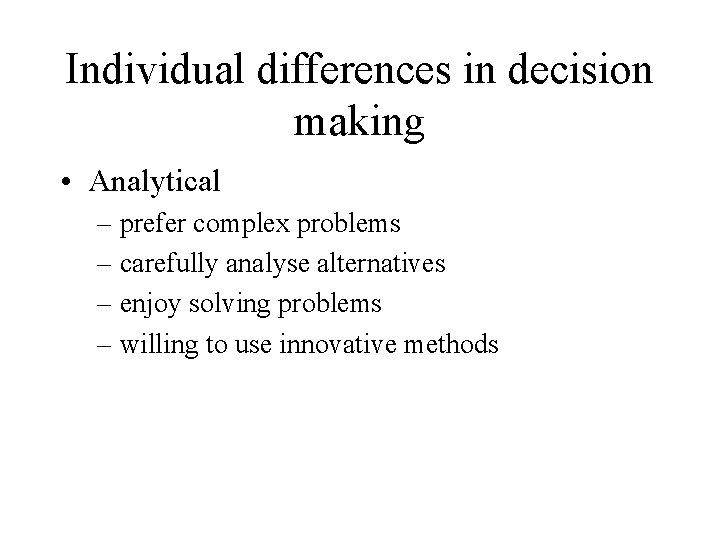 Individual differences in decision making • Analytical – prefer complex problems – carefully analyse