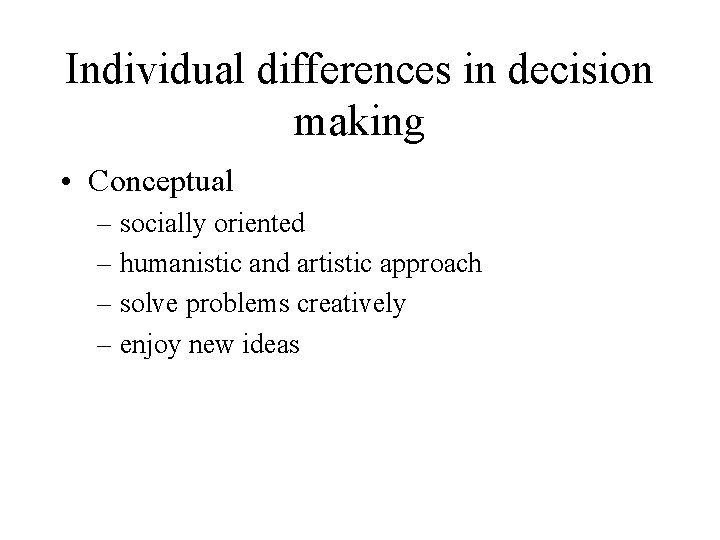 Individual differences in decision making • Conceptual – socially oriented – humanistic and artistic