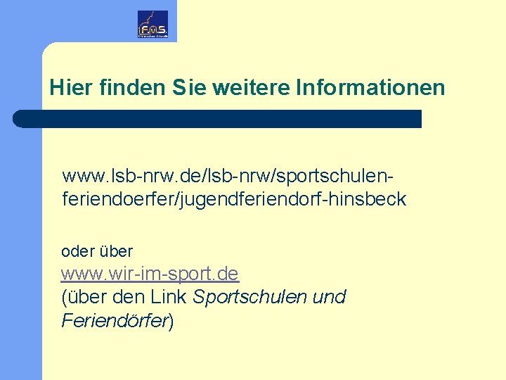 Hier finden Sie weitere Informationen www. lsb-nrw. de/lsb-nrw/sportschulenferiendoerfer/jugendferiendorf-hinsbeck oder über www. wir-im-sport. de (über