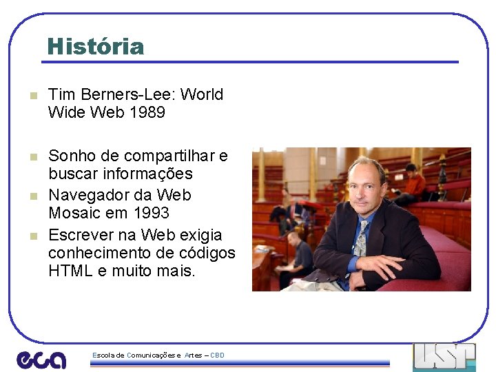 História n Tim Berners-Lee: World Wide Web 1989 n Sonho de compartilhar e buscar