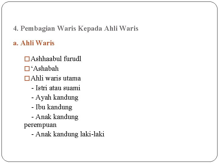 4. Pembagian Waris Kepada Ahli Waris a. Ahli Waris � Ashhaabul furudl � ‘Ashabah