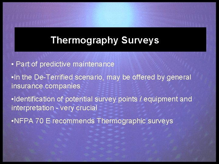 Thermography Surveys • Part of predictive maintenance • In the De-Terrified scenario, may be