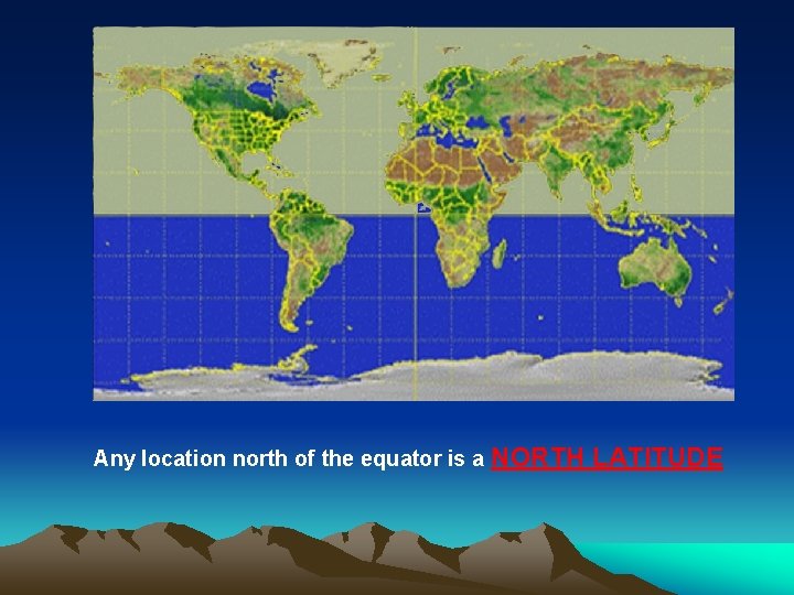 Any location north of the equator is a NORTH LATITUDE 