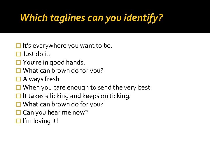 Which taglines can you identify? � It’s everywhere you want to be. � Just