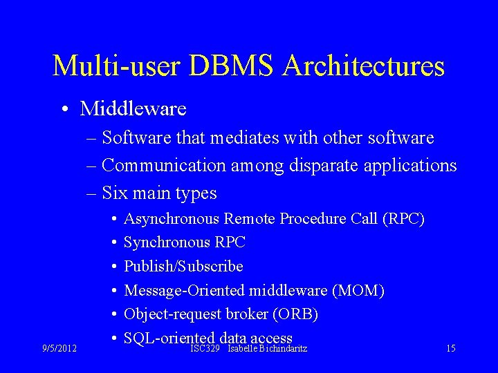 Multi-user DBMS Architectures • Middleware – Software that mediates with other software – Communication